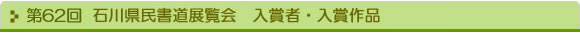 第62回 石川県民書道展覧会　入賞者・入賞作品