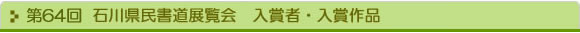 第63回 石川県民書道展覧会　入賞者・入賞作品