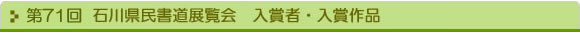 第71回 石川県民書道展覧会　入賞者・入賞作品